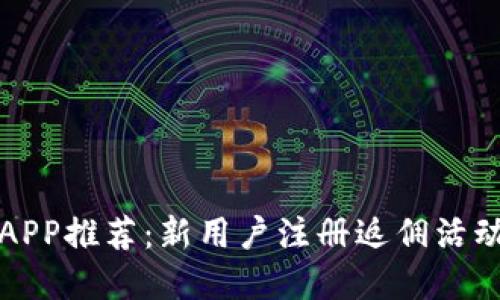 欧易APP推荐:新用户注册返佣活动详解