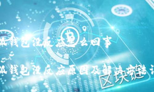 小狐钱包没反应怎么回事

小狐钱包没反应原因及解决方法详解