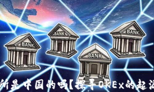 OK交易所是中国的吗?探寻OKEx的起源与发展