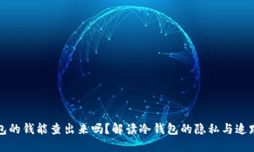 冷钱包的钱能查出来吗?解读冷钱包的隐私与追踪问题