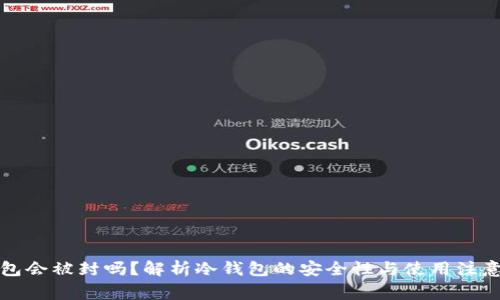 冷钱包会被封吗?解析冷钱包的安全性与使用注意事项