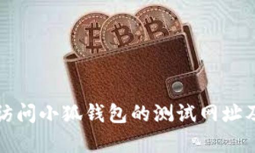 如何安全地访问小狐钱包的测试网址及其功能解析