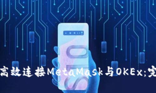 : 如何高效连接MetaMask与OKEx:完整指南