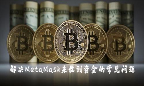 解决MetaMask未收到资金的常见问题