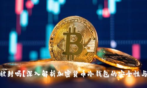 冷钱包能被封吗?深入解析加密货币冷钱包的安全性与封禁风险