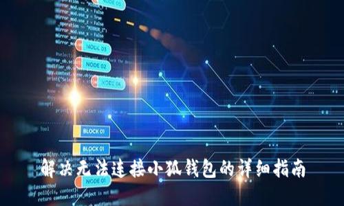 解决无法连接小狐钱包的详细指南