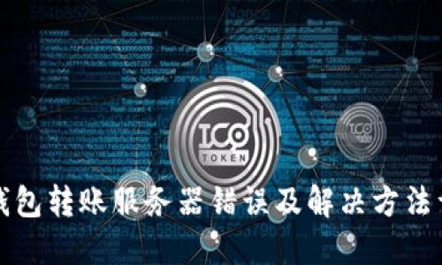 冷钱包转账服务器错误及解决方法详解