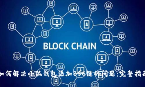如何解决小狐钱包添加BSC链的问题:完整指南