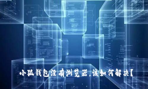 小狐钱包没有浏览器,该如何解决?