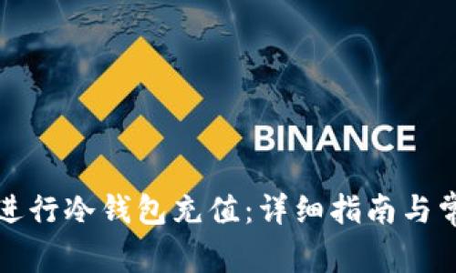 如何在币安进行冷钱包充值:详细指南与常见问题解答