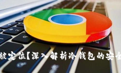 冷钱包是否会被定位？深入解析冷钱包的安全性与定位问题