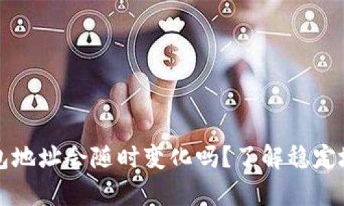 泰达币钱包地址会随时变化吗?了解稳定地址的真相