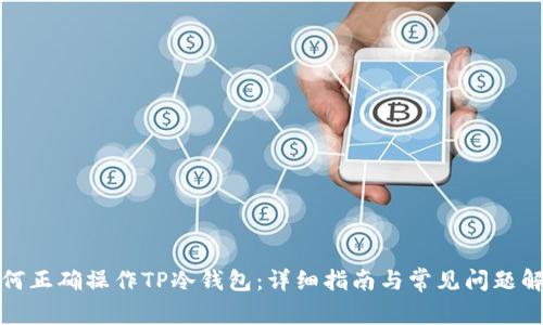 如何正确操作TP冷钱包:详细指南与常见问题解答