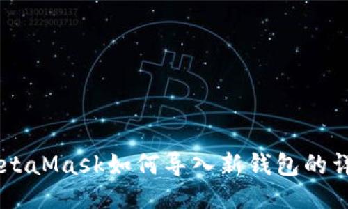 手机MetaMask如何导入新钱包的详细指南
