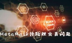 如何解决MetaMask待处理交易问题:全面指南