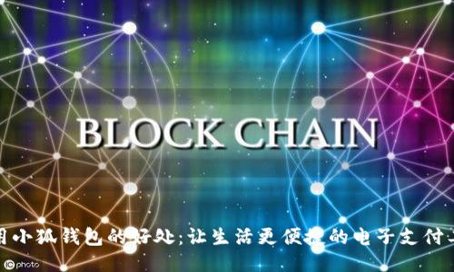 使用小狐钱包的好处:让生活更便捷的电子支付工具