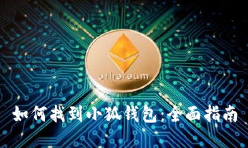 如何找到小狐钱包:全面指南