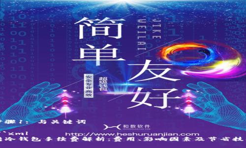 步骤1: 与关键词
```xml
转冷钱包手续费解析:费用、影响因素及节省技巧