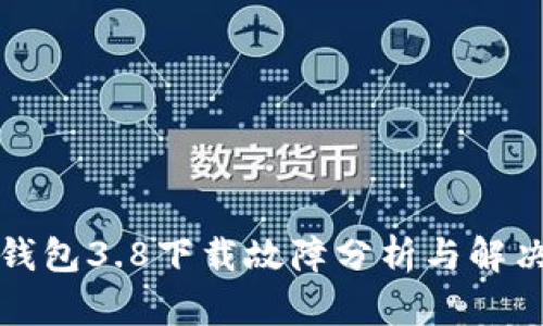 小狐钱包3.8下载故障分析与解决方案