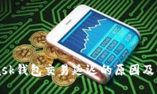 MetaMask钱包交易延迟的原因及解决方案