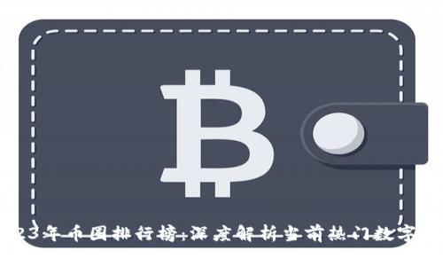 2023年币圈排行榜:深度解析当前热门数字货币