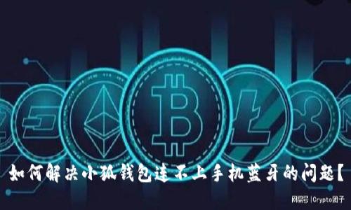 如何解决小狐钱包连不上手机蓝牙的问题？