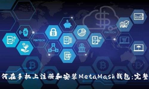 : 如何在手机上注册和安装MetaMask钱包:完整指南