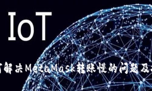 如何解决MetaMask转账慢的问题及技巧