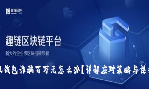 被小狐钱包诈骗百万元怎么办?详解应对策略与法律途径