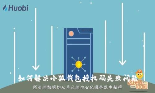 如何解决小狐钱包授权码失败问题