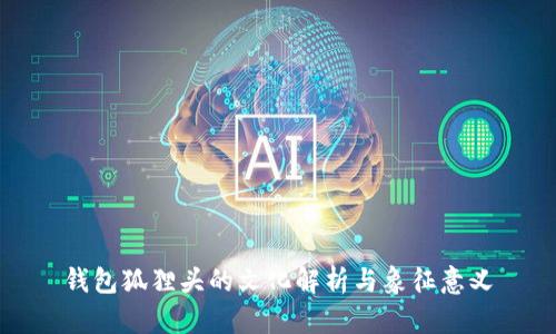 钱包狐狸头的文化解析与象征意义