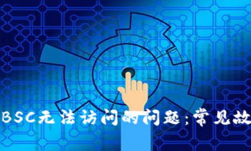解决小狐钱包BSC无法访问的问题:常见故障与解决策略