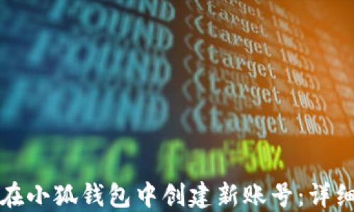 如何在小狐钱包中创建新账号:详细指南