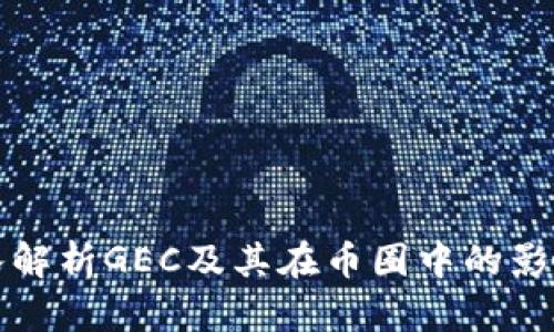 全面深入解析GEC及其在币圈中的影响与前景