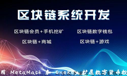 如何使用 MetaMask 和 OneKey 扩展数字货币投资体验