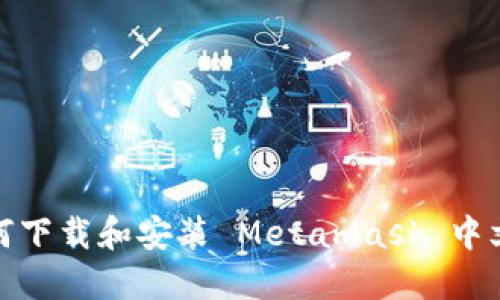如何下载和安装 Metamask 中文版