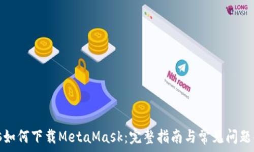 电脑如何下载MetaMask:完整指南与常见问题解答