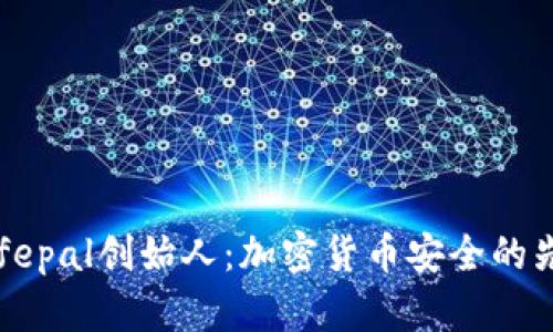 Safepal创始人:加密货币安全的先锋