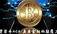 数字货币ACA:未来金融的颠覆力量