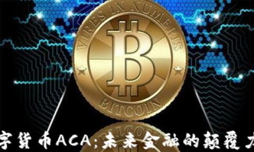 数字货币ACA:未来金融的颠覆力量