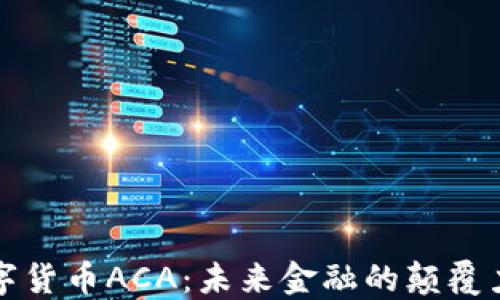 数字货币ACA:未来金融的颠覆力量