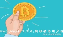 全面解读MetaMask 2.2.0:新功能与用户体验的提升