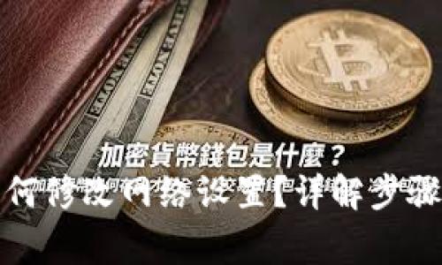 小狐钱包如何修改网络设置?详解步骤与注意事项