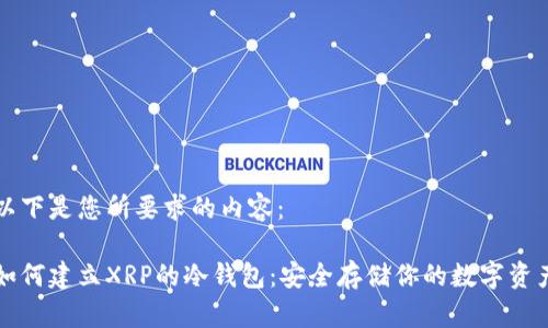 以下是您所要求的内容:
如何建立XRP的冷钱包:安全存储你的数字资产