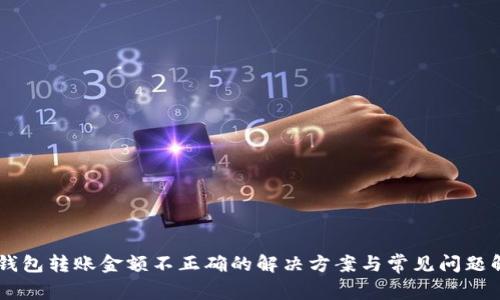 IM钱包转账金额不正确的解决方案与常见问题解答