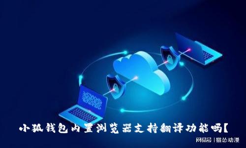 小狐钱包内置浏览器支持翻译功能吗?
