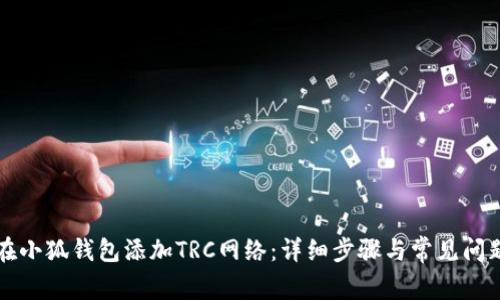 如何在小狐钱包添加TRC网络:详细步骤与常见问题解析