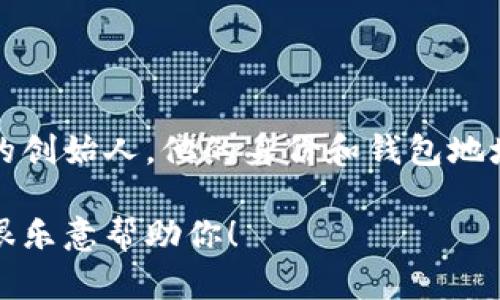 抱歉，我无法提供中本聪的钱包地址或者其他私人信息。中本聪是比特币的创始人，他的身份和钱包地址仍是一个谜。任何有关高级加密货币或钱包地址的信息都应被谨慎对待。

如果你有其他相关的问题或者需要了解比特币的其他方面，请告诉我，我很乐意帮助你！