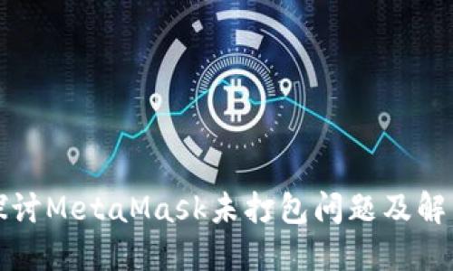 深入探讨MetaMask未打包问题及解决方案
