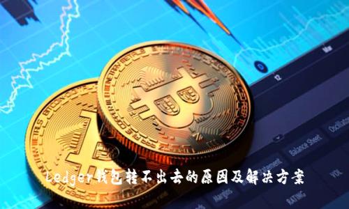 Ledger钱包转不出去的原因及解决方案